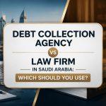 Debt Collection Agency vs Law Firm in Saudi Arabia Which Should You Use